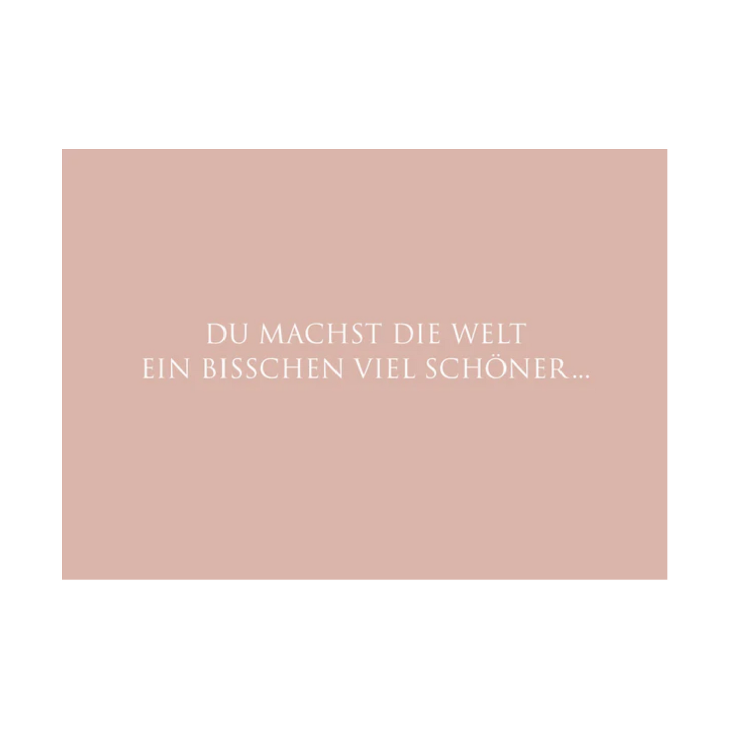 Dieses Bild zeigt eine Postkarte mit deutschem Text auf einem rosafarbenem Hintergrund. Die Karte enthält weißen Text in einer klaren, modernen Schriftart mit der folgenden Botschaft in kurzen Sätzen: “DU MACHST DIE WELT EIN BISSCHEN SCHÖNER….”