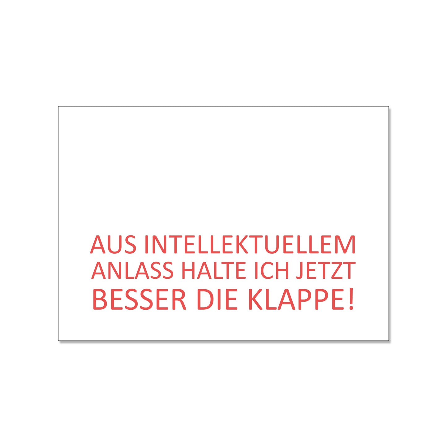 Postkarte im Querformat mit weißem Hintergrund. Im unteren Bereich steht in einer klaren, roten Druckschrift der Text: „AUS INTELLEKTUELLEM ANLASS HALTE ICH JETZT BESSER DIE KLAPPE!“
