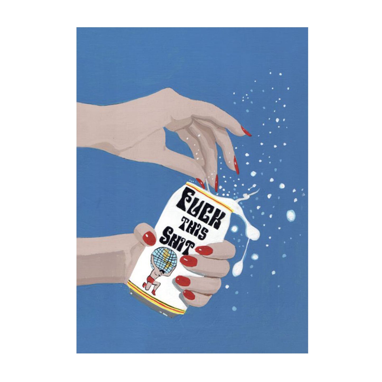 Eine Illustration im Retro-Stil zeigt zwei Hände mit rot lackierten Fingernägeln, die eine weiße Getränkedose öffnen. Auf der Dose steht in fetter, schwarzer Schrift „FUCK THIS SHIT“. Unter dem Text ist eine kleine Grafik eines Mannes zu sehen, der die Weltkugel auf seinen Schultern trägt (Atlas-Motiv). Beim Öffnen spritzt weißer Schaum schwungvoll aus der Dose gegen einen blauen Hintergrund.