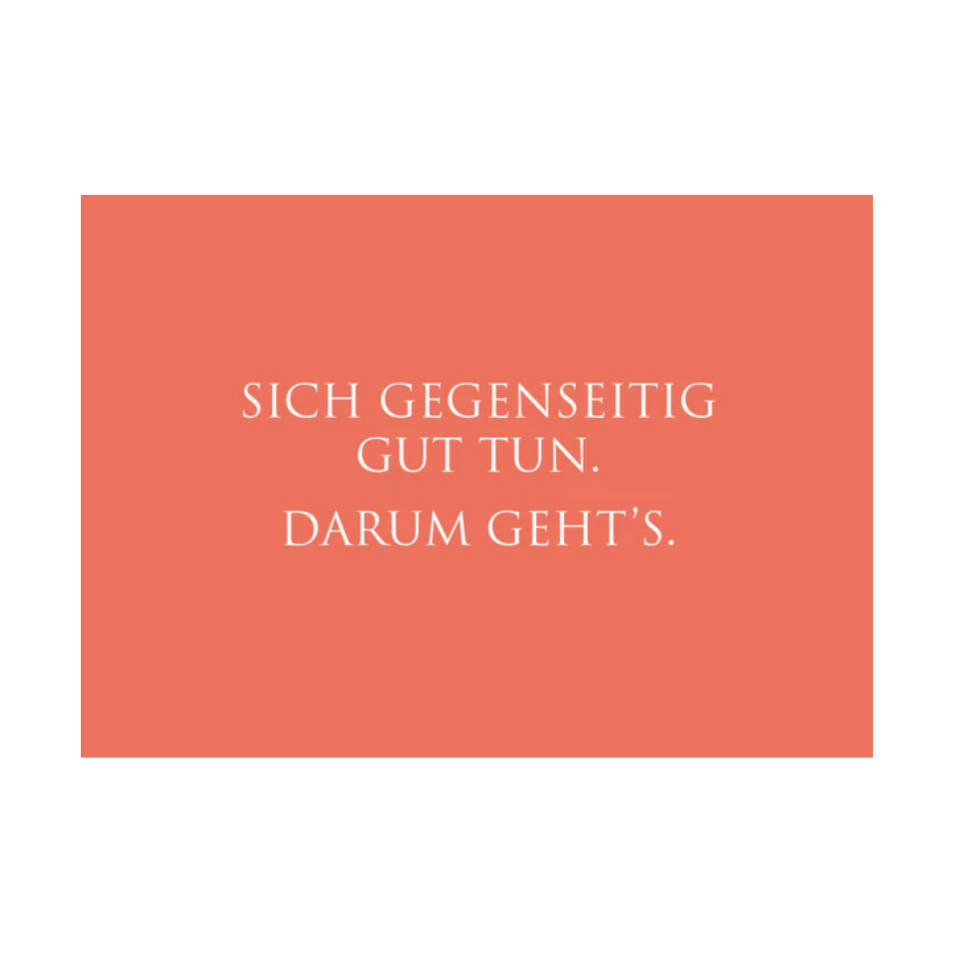 Die rotorangefarbene Postkarte verfügt über weißen Text in einer klaren, modernen Schriftart mit der folgenden  Botschaft: “SICH GEGENSEITIG GUT TUN. DARUM GEHT'S."