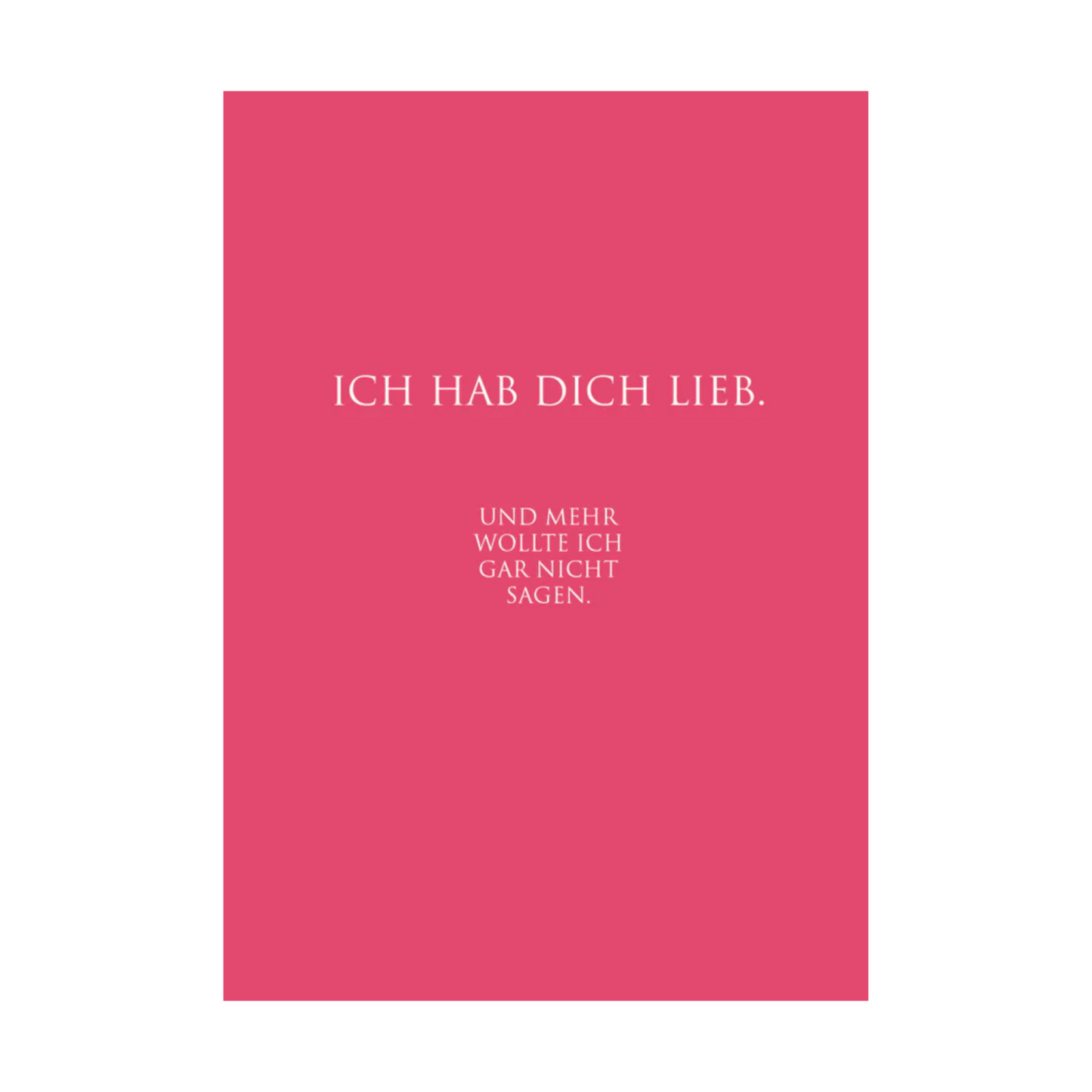 Dieses Bild zeigt eine  Postkarte mit deutschem Text auf pinkem Hintergrund. Die Karte enthält weißen Text in einer klaren, modernen Schriftart mit der folgender Botschaft: „ICH HAB DICH LIEB. UND MEHR WOLLTE ICH GAR NICHT SAGEN.“