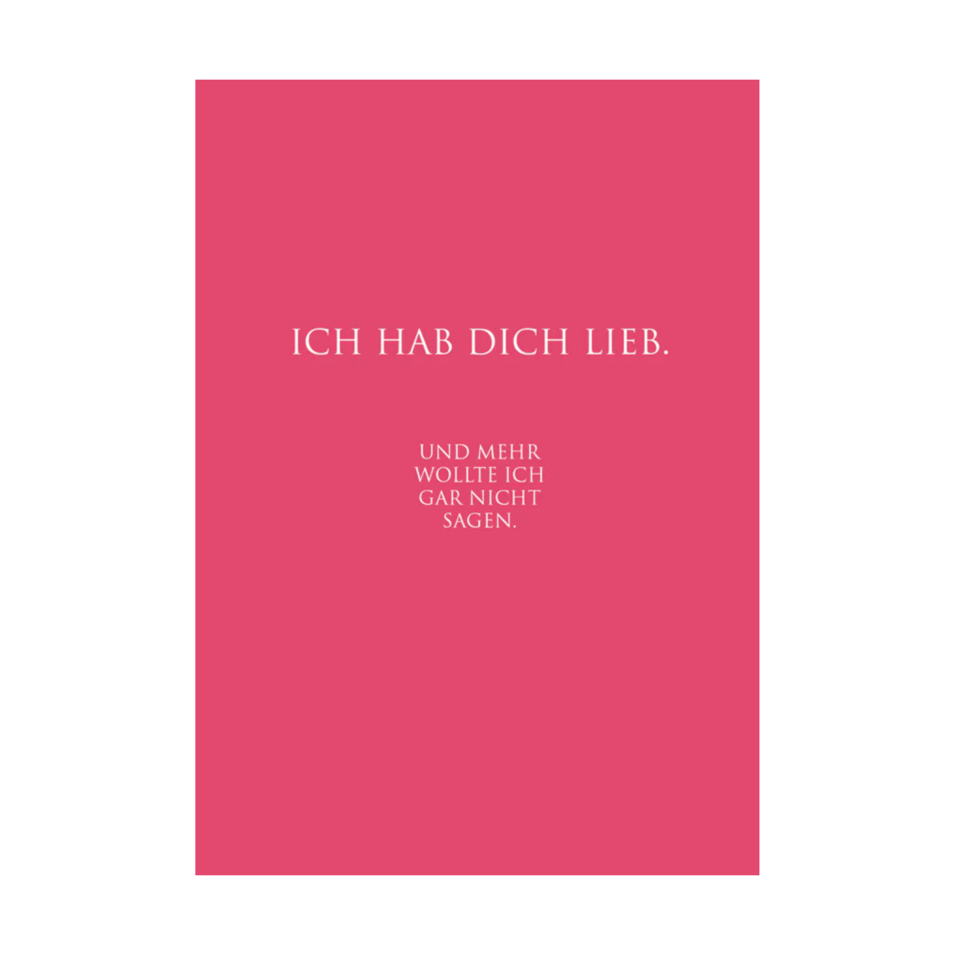 Dieses Bild zeigt eine  Postkarte mit deutschem Text auf pinkem Hintergrund. Die Karte enthält weißen Text in einer klaren, modernen Schriftart mit der folgender Botschaft: „ICH HAB DICH LIEB. UND MEHR WOLLTE ICH GAR NICHT SAGEN.“