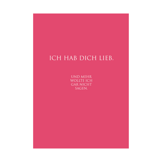 Dieses Bild zeigt eine  Postkarte mit deutschem Text auf pinkem Hintergrund. Die Karte enthält weißen Text in einer klaren, modernen Schriftart mit der folgender Botschaft: „ICH HAB DICH LIEB. UND MEHR WOLLTE ICH GAR NICHT SAGEN.“