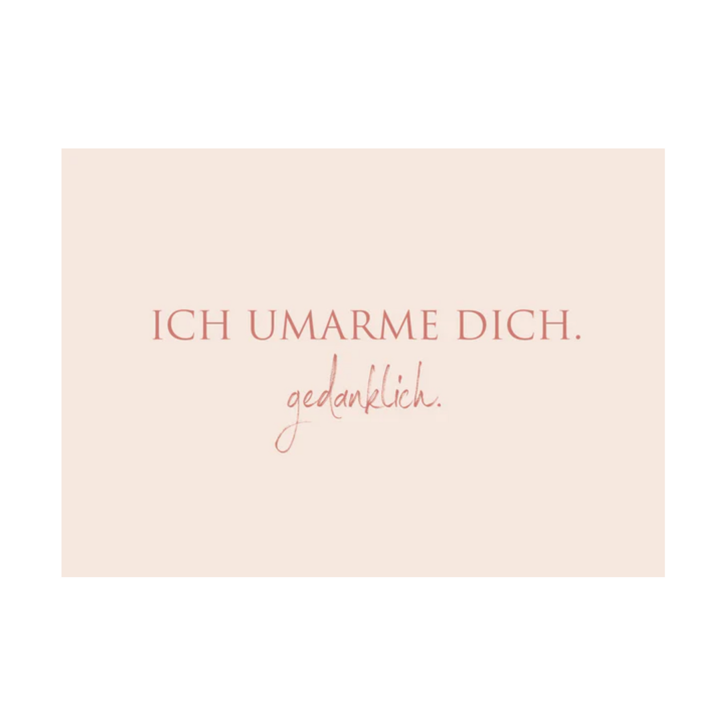 Dieses Bild zeigt eine Postkarte mit deutschem Text auf rosafarbenem Hintergrund. Der weinrote Text in klarer, moderner Schrift trägt die folgende Botschaft:
„ICH UMARME DICH.Gedanklich.