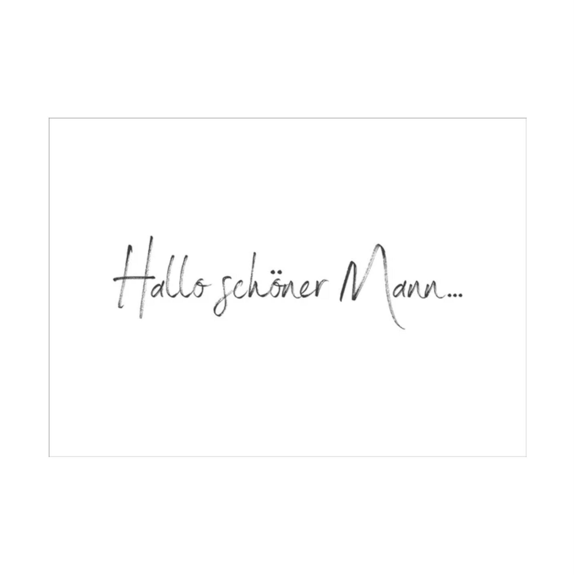 Dieses Bild zeigt eine minimalistische Postkarte mit weißem Hintergrund. Der schwarze Text in eleganter, fließender Schreibschrift lautet:
„Hallo schöner Mann…“