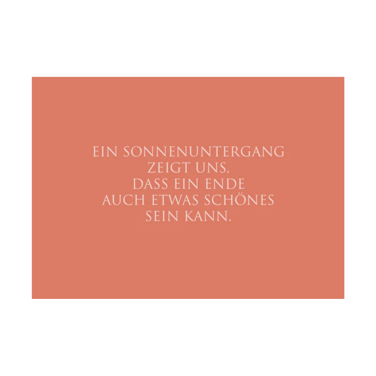 Die rotorangefarbene Postkarte verfügt über weißen Text in einer klaren, modernen Schriftart mit der folgenden  Botschaft: “EIN SONNENUNTERGANG ZEIGT UNS. DASS EIN ENDE AUCH ETWAS SCHÖNES SEIN KANN.”