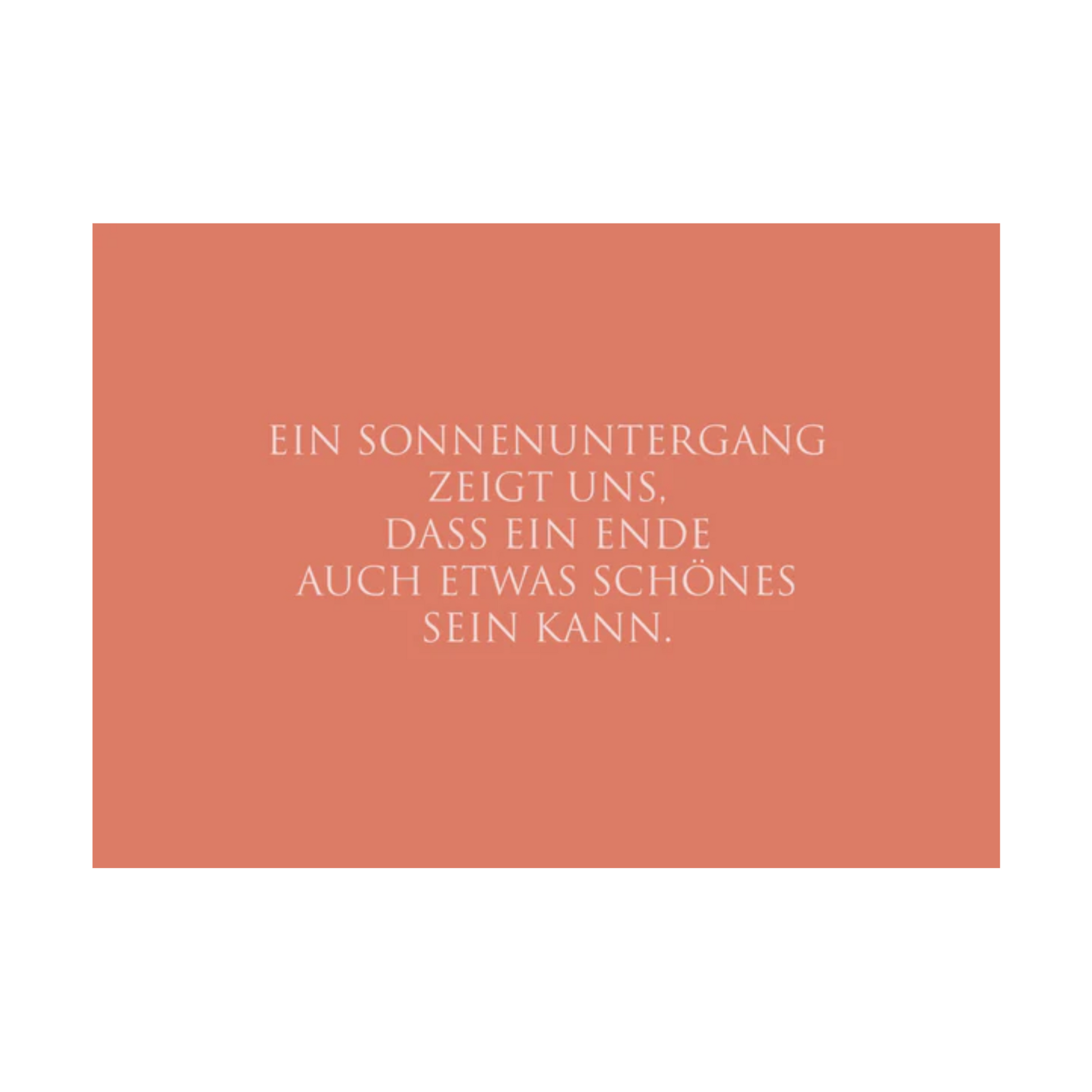 Die rotorangefarbene Postkarte verfügt über weißen Text in einer klaren, modernen Schriftart mit der folgenden  Botschaft: “EIN SONNENUNTERGANG ZEIGT UNS. DASS EIN ENDE AUCH ETWAS SCHÖNES SEIN KANN.”
