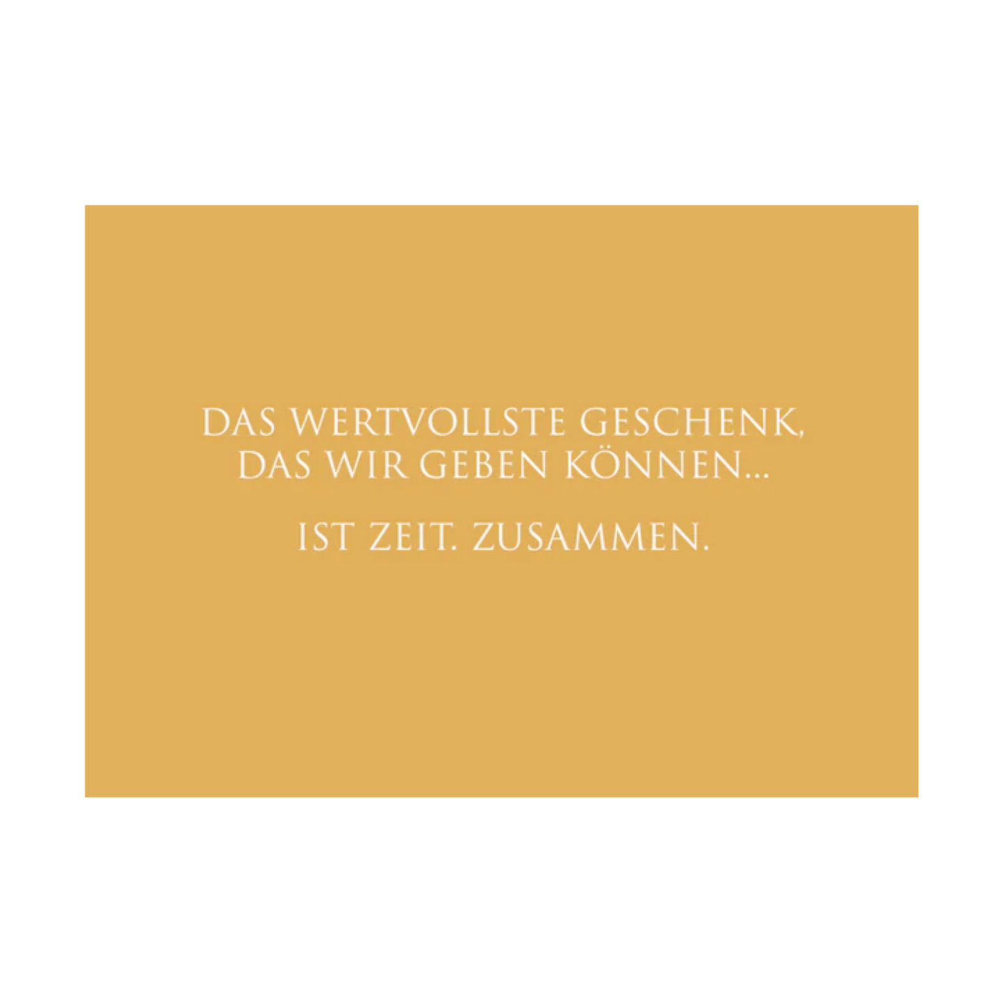 Dieses Bild zeigt eine inspirierende Grußkarte mit deutschem Text auf einem warmen gold-orangen Hintergrund. Die Karte enthält weißen Text in einer klaren, modernen Schriftart mit der folgenden motivierenden Botschaft in kurzen Sätzen: “DAS WERTVOLLSTE GESCHENK, DAS WIR GEBEN KÖNNEN…IST ZEIT. ZUSAMMEN.”