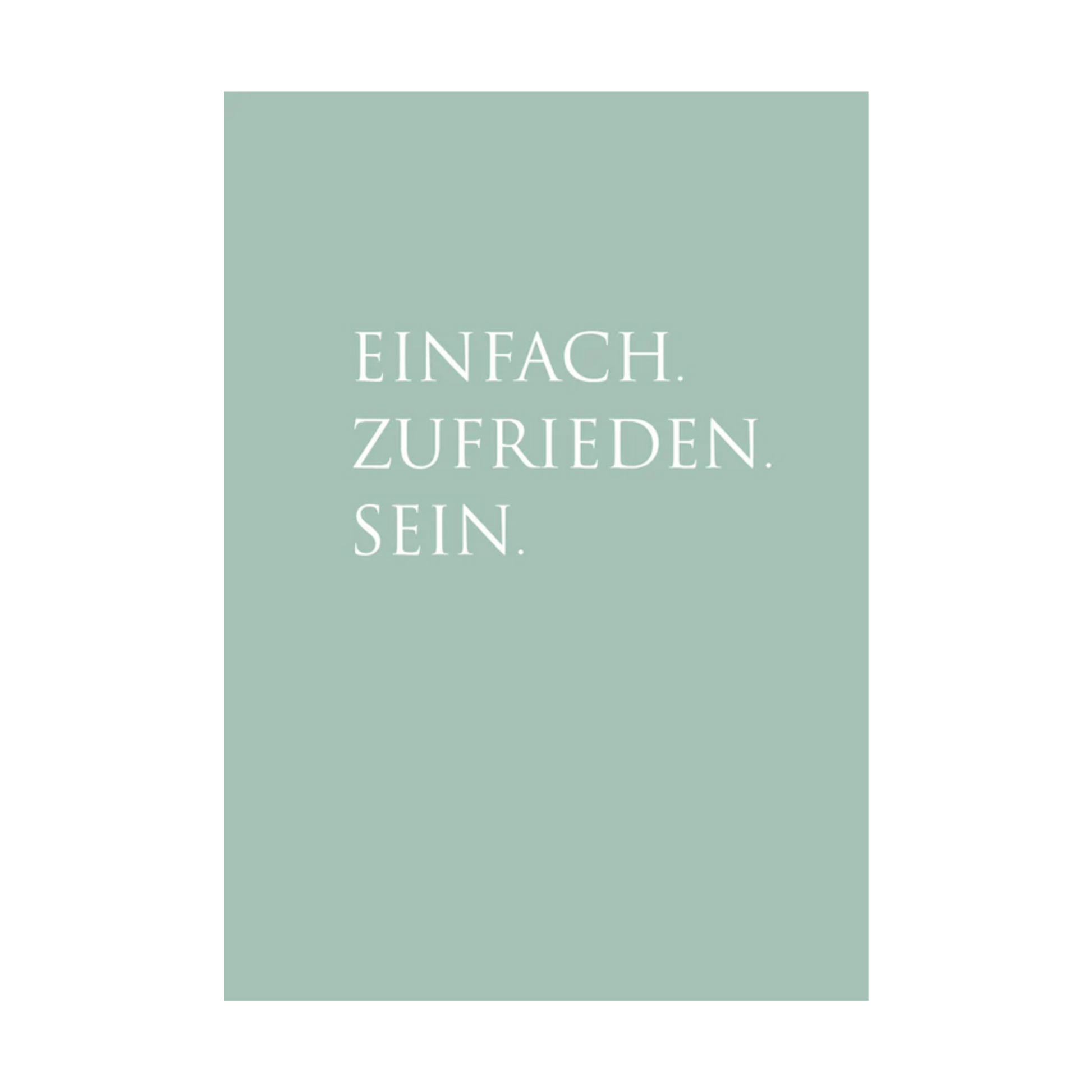 Dieses Bild zeigt eine Postkarte mit deutschem Text auf einem Salbeigrünem Hintergrund. Die Karte enthält weißen Text in einer klaren, modernen Schriftart mit der folgenden Botschaft in kurzen Sätzen: “EINFACH. ZUFRIEDEN. SEIN.”