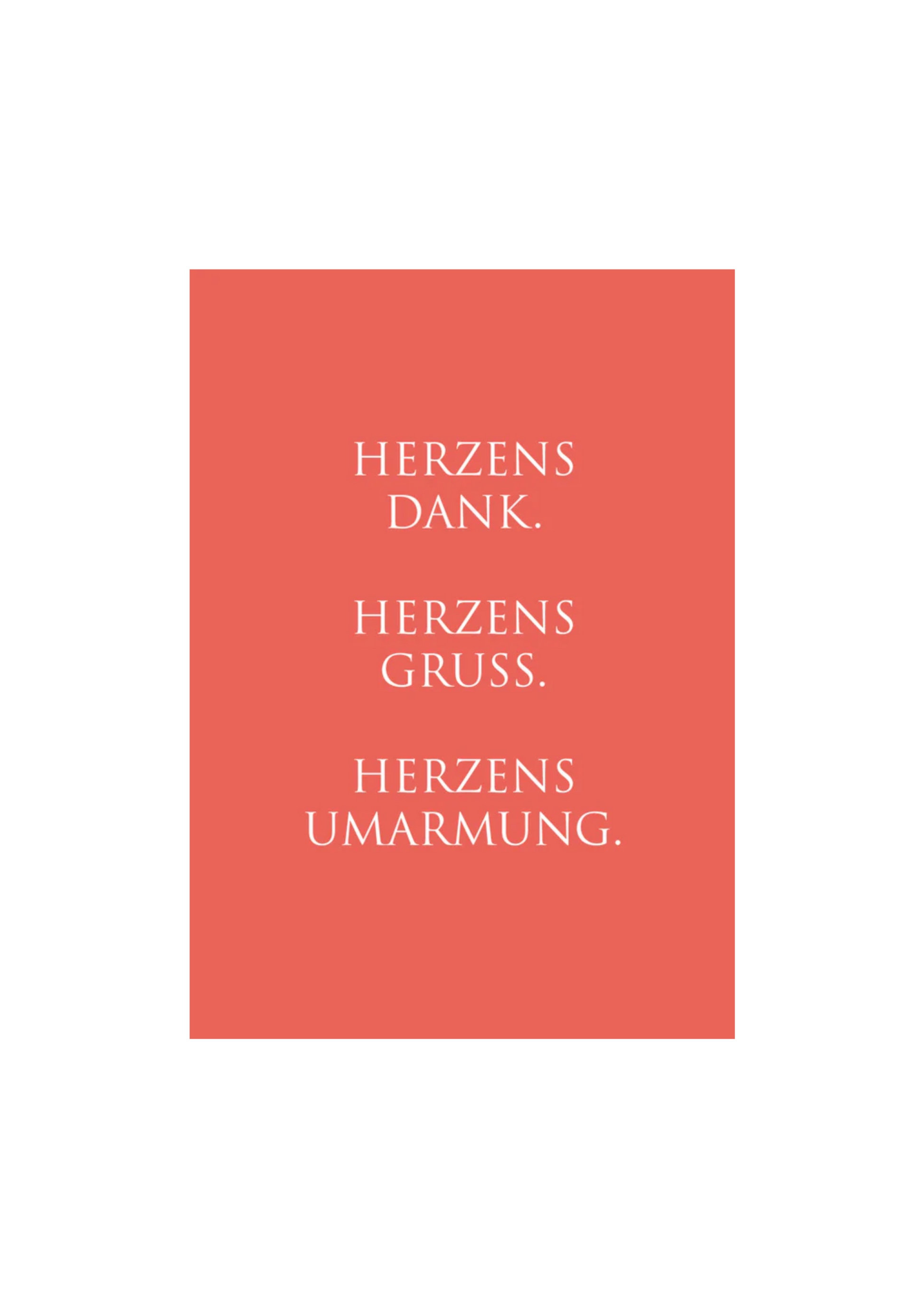 Dieses Bild zeigt eine Postkarte mit deutschem Text auf einem korallrotem Hintergrund. Die Karte enthält weißen Text in einer klaren, modernen Schriftart mit der folgenden Botschaft in kurzen Sätzen: “HERZENSDANK. HERZENSGRUSS. HERZENSUMARMUNG.”