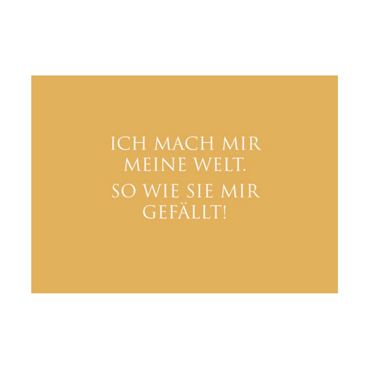 Dieses Bild zeigt eine inspirierende Postkarte mit deutschem Text auf einem warmen gold-orangen Hintergrund. Die Karte enthält weißen Text in einer klaren, modernen Schriftart mit der folgenden motivierenden Botschaft in kurzen Sätzen: “ICH MACH MIR MEINE WELT. SO WIE SIE MIR GEFÄLLT.”