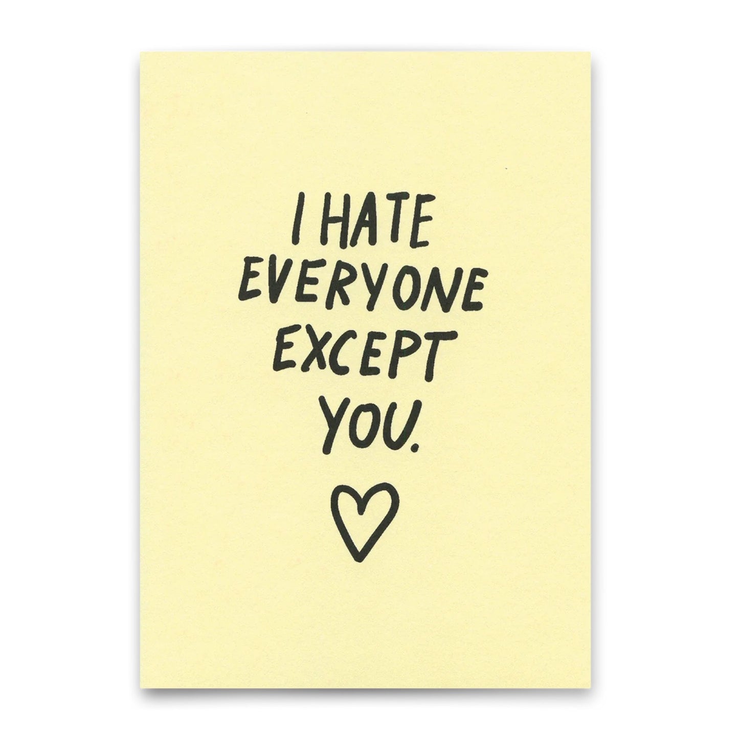 Auf einem hellgelben Hintergrund steht in handschriftlicher, schwarzer Schrift: 'I HATE EVERYONE EXCEPT YOU.' Darunter ist ein einfaches Herzsymbol gezeichnet.