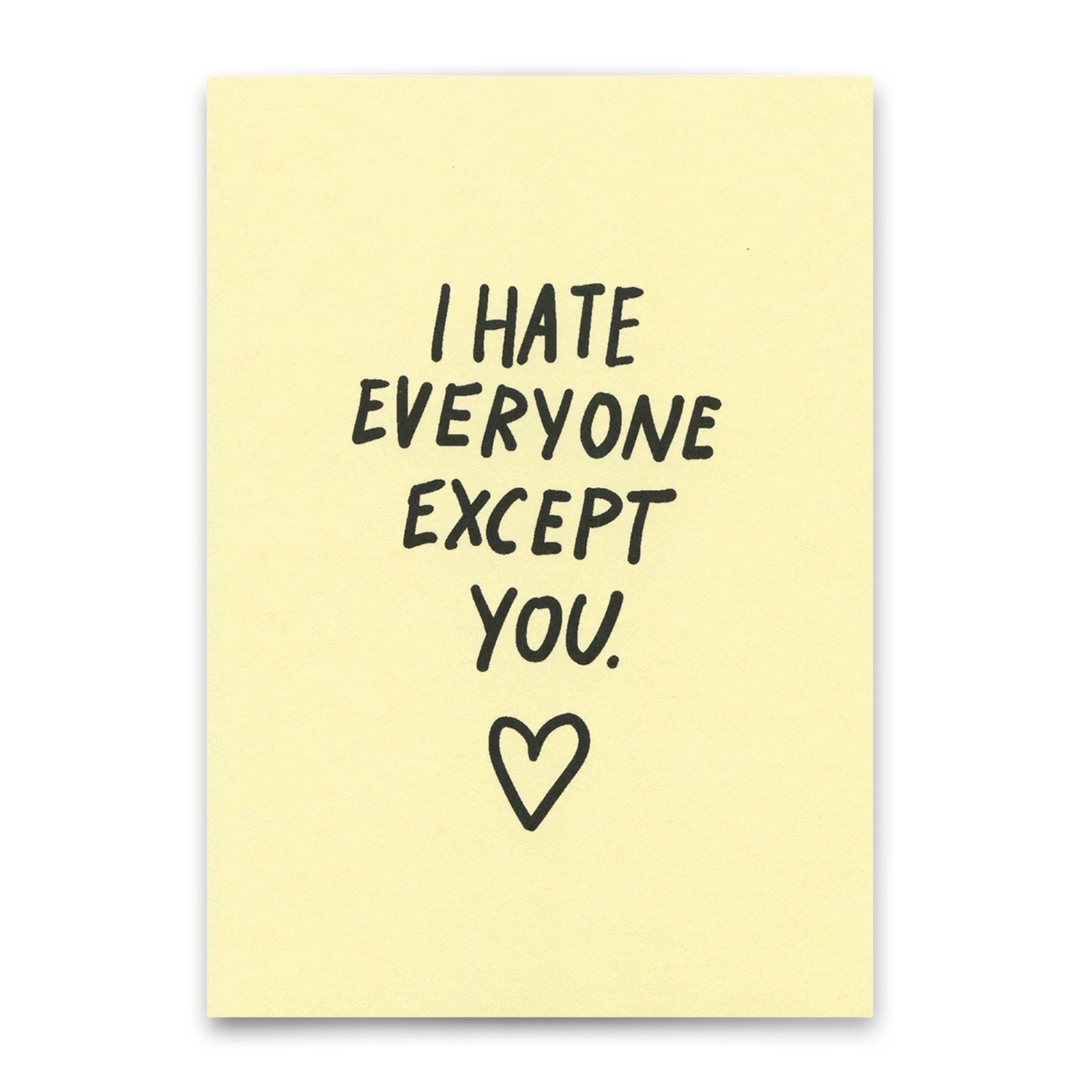 Auf einem hellgelben Hintergrund steht in handschriftlicher, schwarzer Schrift: 'I HATE EVERYONE EXCEPT YOU.' Darunter ist ein einfaches Herzsymbol gezeichnet.