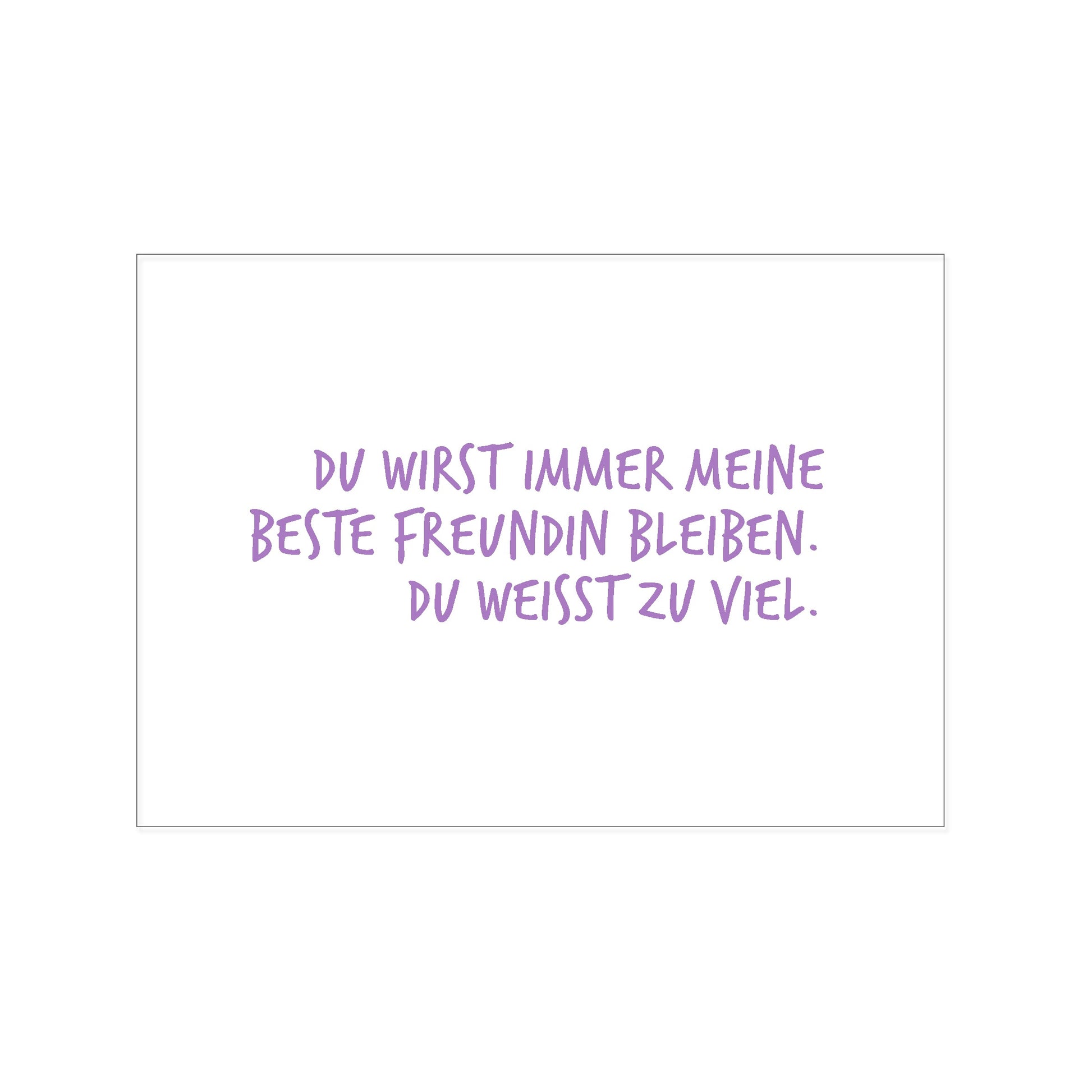 Postkarte im Querformat mit weißem Hintergrund. In der Mitte steht in einer leicht verspielten, violetten Handschrift der Text: „DU WIRST IMMER MEINE BESTE FREUNDIN BLEIBEN. DU WEISST ZU VIEL.“