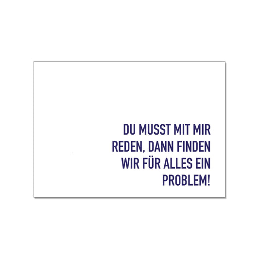 Postkarte im Querformat mit weißem Hintergrund. Unten rechts befindet sich ein rechtsbündiger Text in dunkelblauer Druckschrift: „DU MUSST MIT MIR REDEN, DANN FINDEN WIR FÜR ALLES EIN PROBLEM!“.