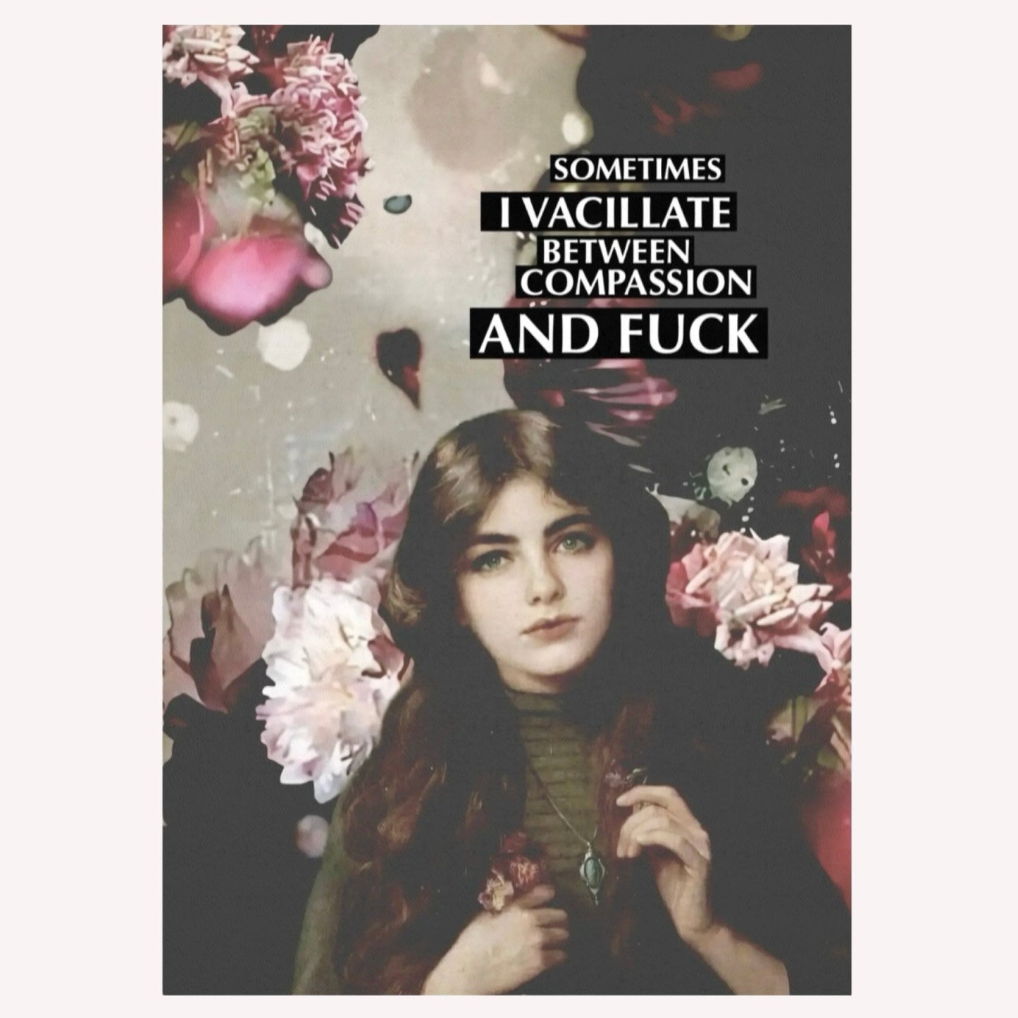 Klassisches Portrait einer Frau mit dunklen Haaren vor Peonien-Hintergrund und dem Text „Sometimes I vacillate between compassion and fuck“.
