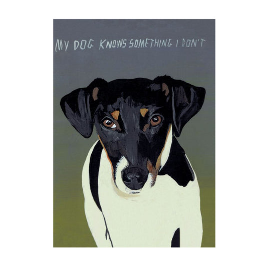 Ein Porträt eines Terriers (ähnlich einem Jack Russell) vor einem schlichten, grau-grünen Hintergrund. Über dem Kopf des Hundes steht in handgeschriebenen weißen Großbuchstaben: „MY DOG KNOWS SOMETHING I DON’T“. Der Hund hat einen leicht schrägen, wissenden Blick und braune Augen.