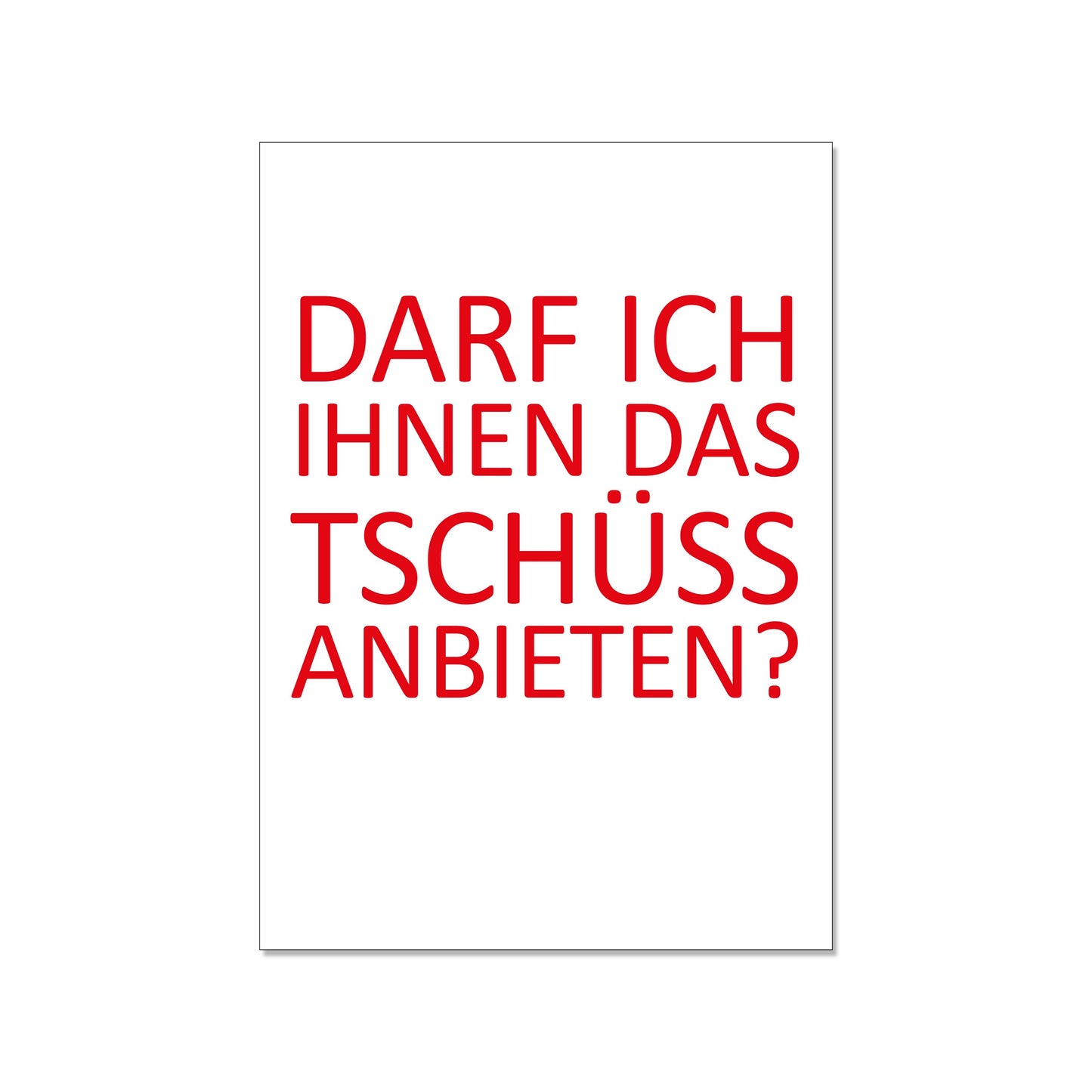 Postkarte im Hochformat mit weißem Hintergrund. In großen, serifenlosen, roten Großbuchstaben steht der Text: „DARF ICH IHNEN DAS TSCHÜSS ANBIETEN?“