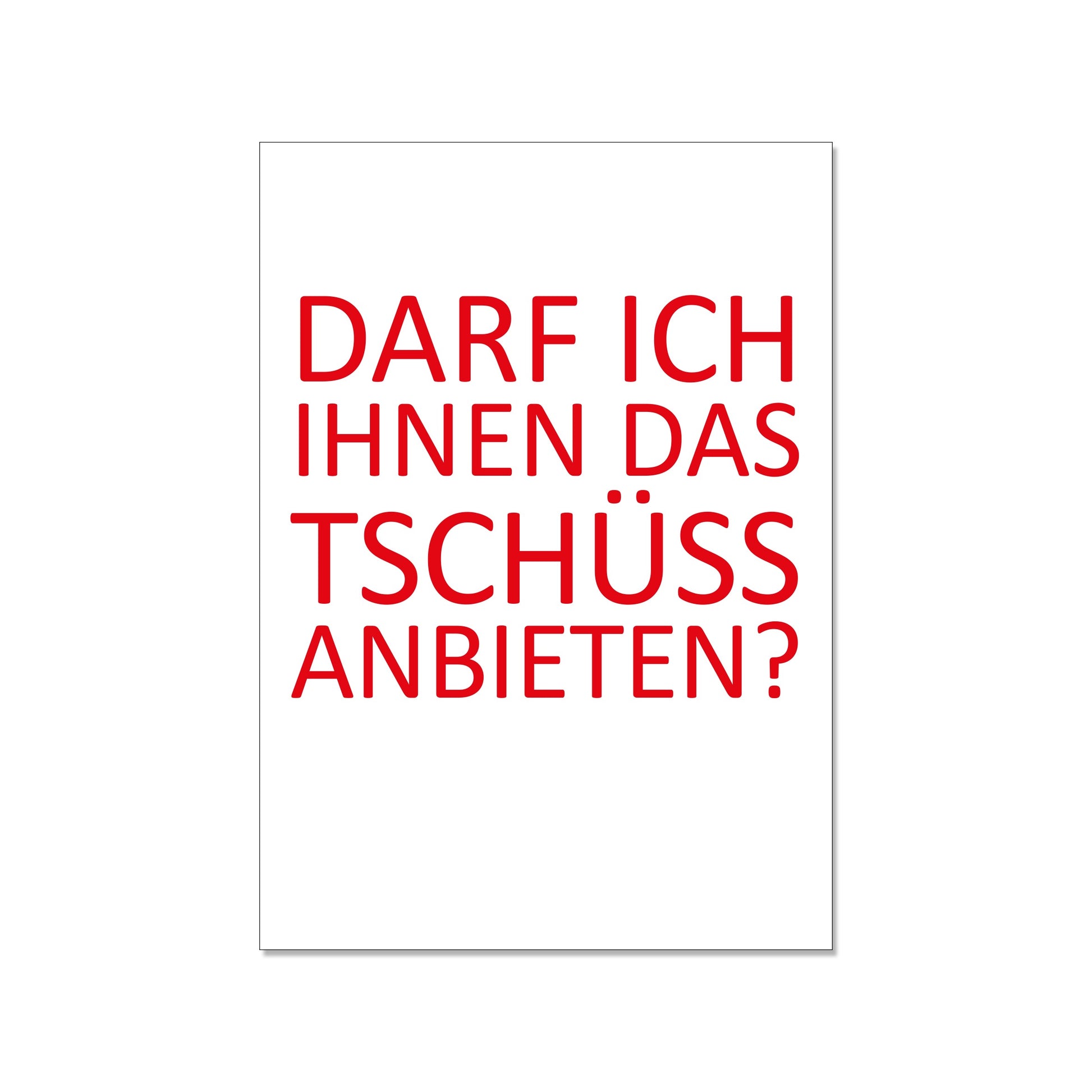 Postkarte im Hochformat mit weißem Hintergrund. In großen, serifenlosen, roten Großbuchstaben steht der Text: „DARF ICH IHNEN DAS TSCHÜSS ANBIETEN?“