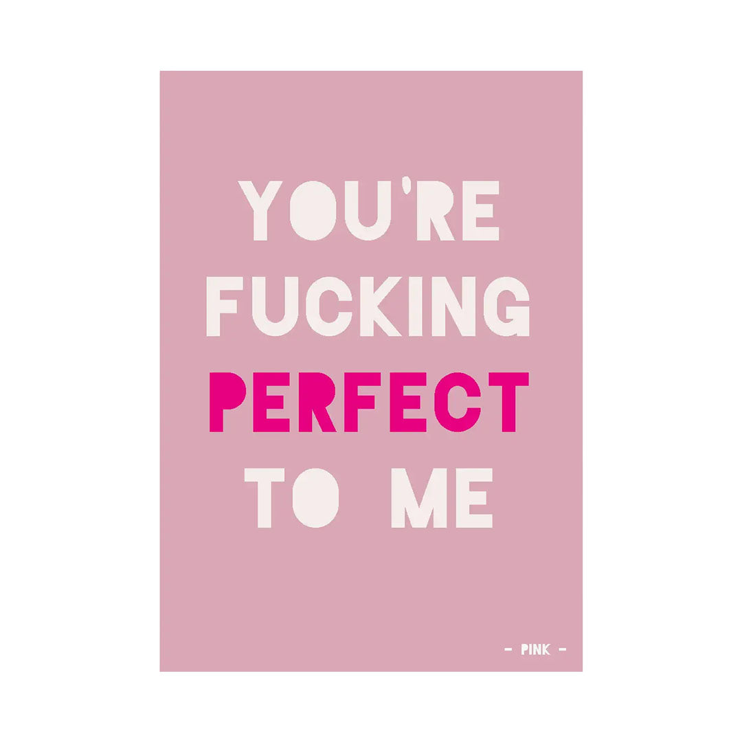 Eine rosa Postkarte mit dem Text "YOU'RE FUCKING PERFECT TO ME". Das Wort "PERFECT" ist in einem kräftigen Pink hervorgehoben, der Rest in Weiß. Unten rechts steht klein der Name "- PINK -".