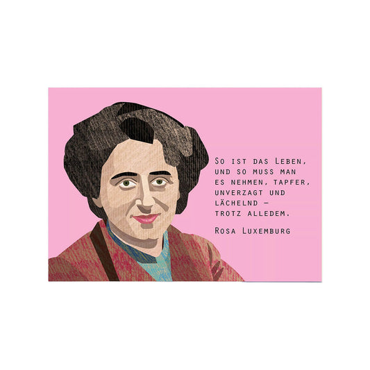 Eine im Querformat gestaltete Postkarte auf strukturierter Pappe. Die linke Seite zeigt eine Illustration von Rosa Luxemburg mit dunklem Haar und einem rötlichen Oberteil. Rechts daneben steht vor einem kräftigen rosa Hintergrund das Zitat: „So ist das Leben, und so muss man es nehmen, tapfer, unverzagt und lächelnd – trotz alledem. Rosa Luxemburg“.